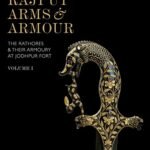 Rajput Arms & Armour: The Rathores & Their Armoury at Jodhpur Fort ( Volume I & II )