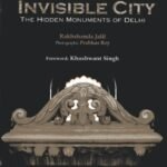 Invisible City: The Hidden Monuments of Delhi