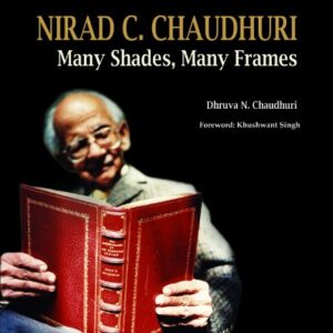 Nirad C. Chaudhuri: Many Shades, Many Frames