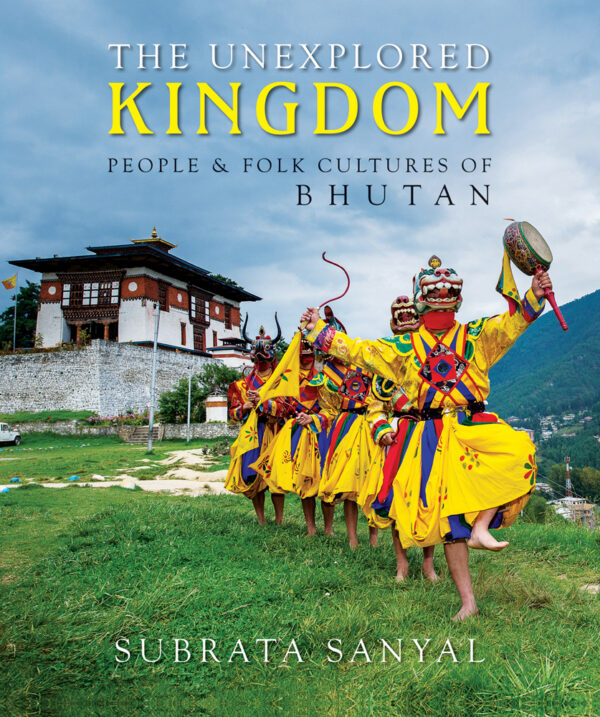 The Unexplored Kingdom: People & Folk Cultures of Bhutan