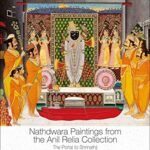 Nathdwara Paintings from the Anil Relia Collection: The Portal to Shrinathji
