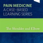 The Shoulder and Elbow, 1st Edition Pain Medicine: A Case-Based Learning Series