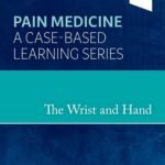 The Wrist and Hand, 1st Edition Pain Medicine: A Case-Based Learning Series
