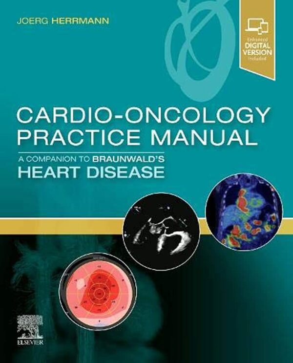 Cardio-Oncology Practice Manual: A Companion to Braunwald’s Heart Disease, 1st Edition