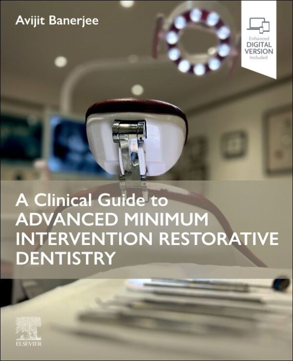 A Clinical Guide to Advanced Minimum Intervention Restorative Dentistry, 1st Edition