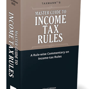 Taxmann's Master Guide to Income Tax Rules, 32nd Edition, 2025