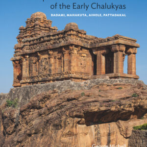 Temple Architecture and Art of the Early Chalukyas: Badami, Mahakuta, Aihole, Pattadakal