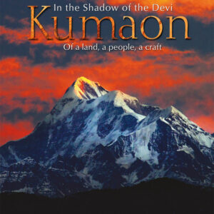 In The Shadow of the Devi Kumaon: Of a Land, a People, a Craft
