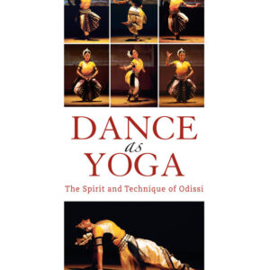 Dance as Yoga: The Spirit and Technique of Odissi