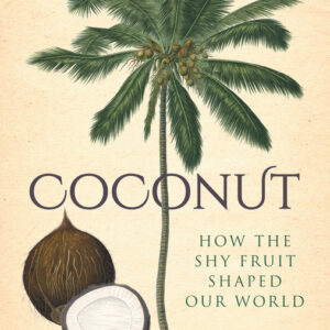 Coconut: How the Shy Fruit Shaped Our World