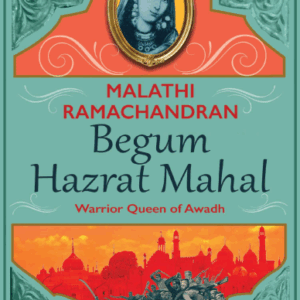 Begum Hazrat Mahal: Warrior Queen of Awadh
