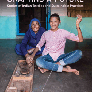 Crafting A Future: Stories of Indian Textiles and Sustainable Practices