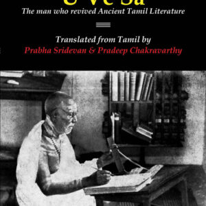 Essays of U Ve Sa: The Man Who Revived Ancient Tamil Literature