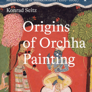 Origin of Orchha Painting: Orchha, Datia, Panna - Miniatures from the Royal Courts of Bundelkhand (1590-1850) Vol-I