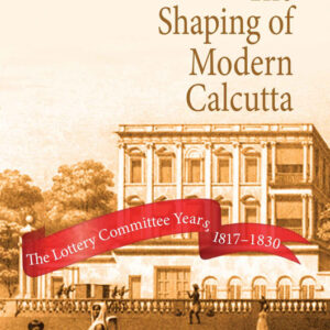The Shaping of Modern Calcutta: The Lottery Committee Years 1817-1830