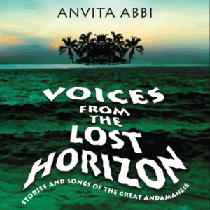 Voices from the Lost Horizon: Stories and Songs of The Great Andamanese
